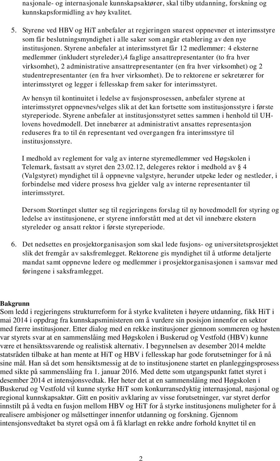 Styrene anbefaler at interimsstyret får 12 medlemmer: 4 eksterne medlemmer (inkludert styreleder),4 faglige ansattrepresentanter (to fra hver virksomhet), 2 administrative ansattrepresentanter (en