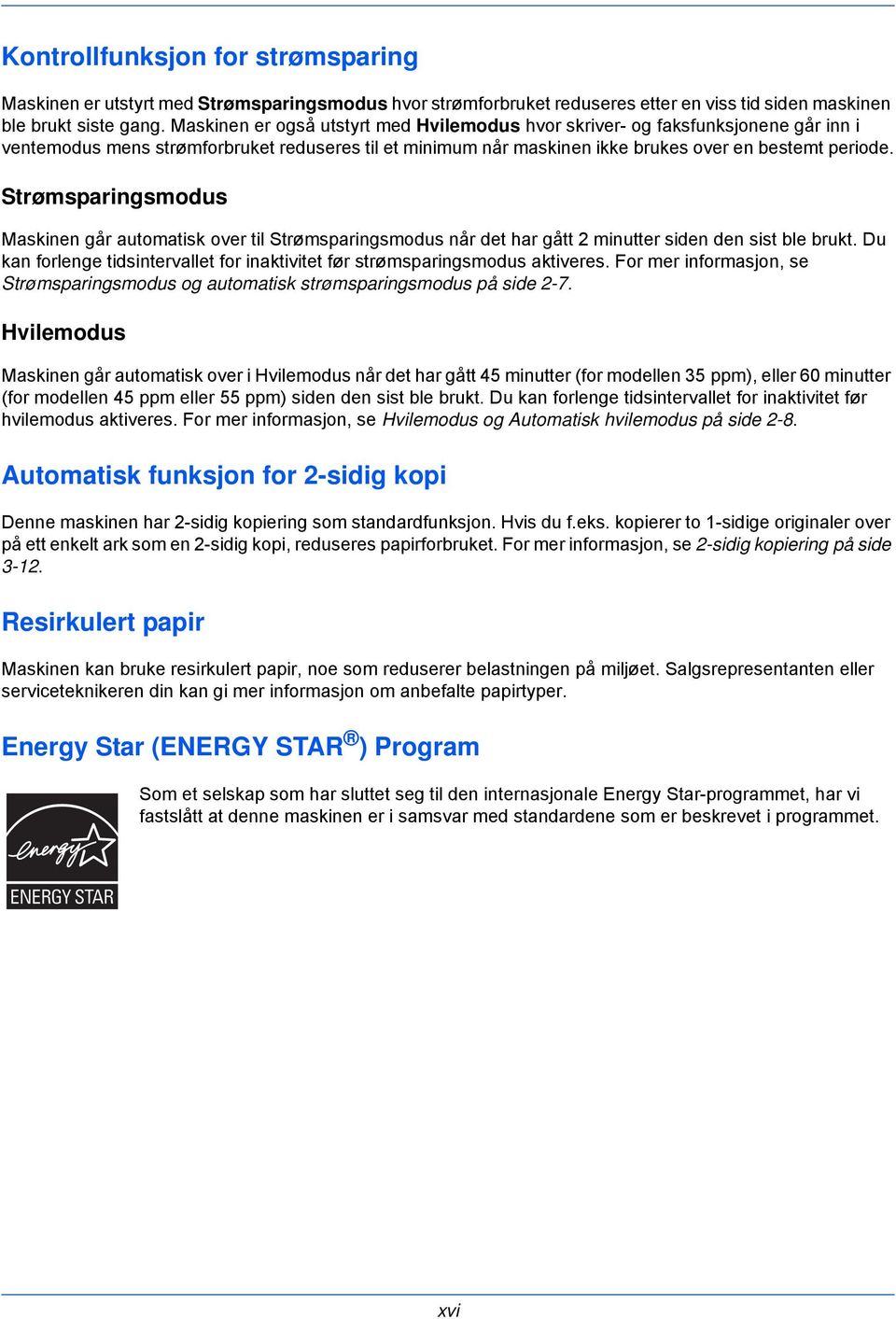 Strømsparingsmodus Maskinen går automatisk over til Strømsparingsmodus når det har gått 2 minutter siden den sist ble brukt.