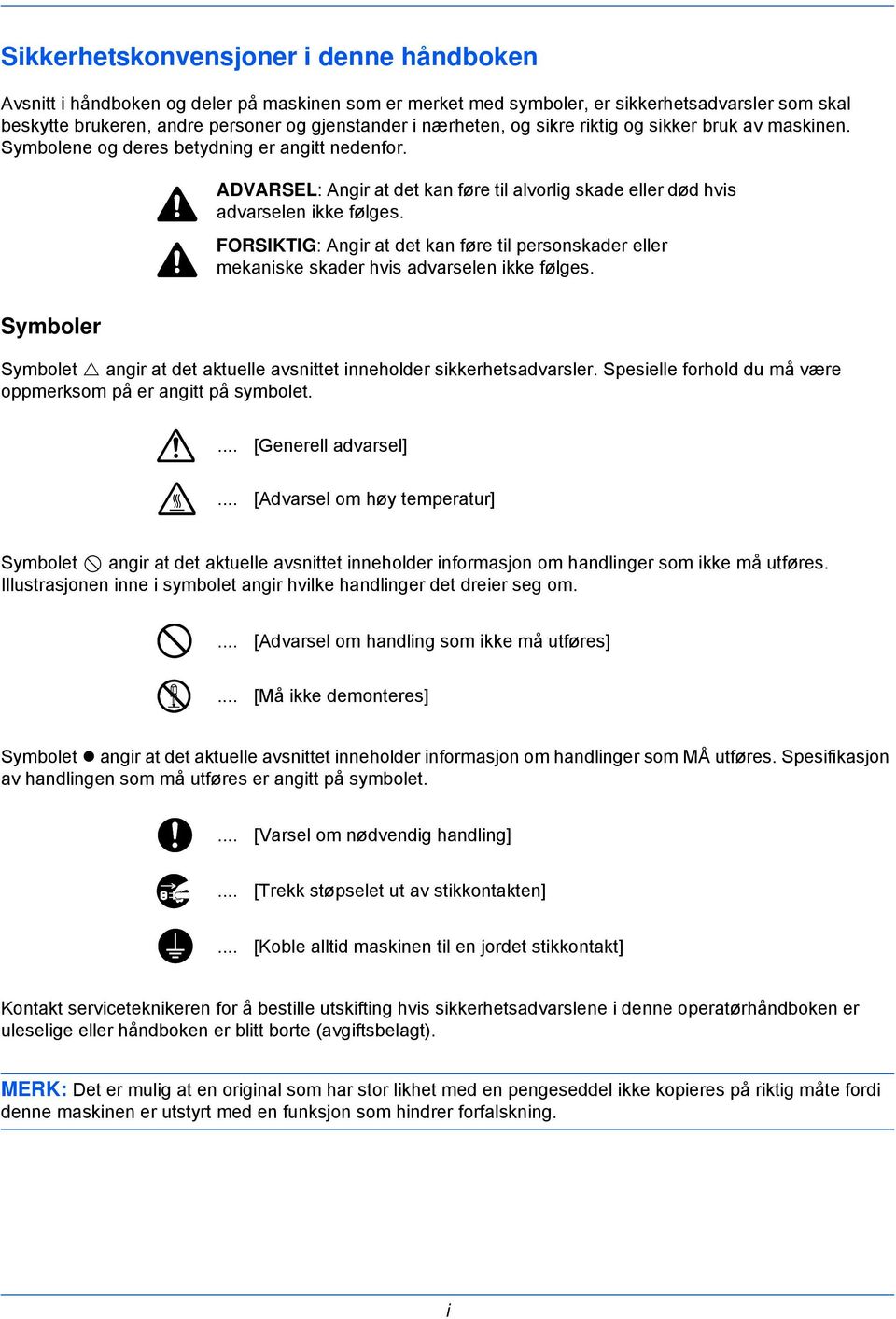 FORSIKTIG: Angir at det kan føre til personskader eller mekaniske skader hvis advarselen ikke følges. Symboler Symbolet angir at det aktuelle avsnittet inneholder sikkerhetsadvarsler.