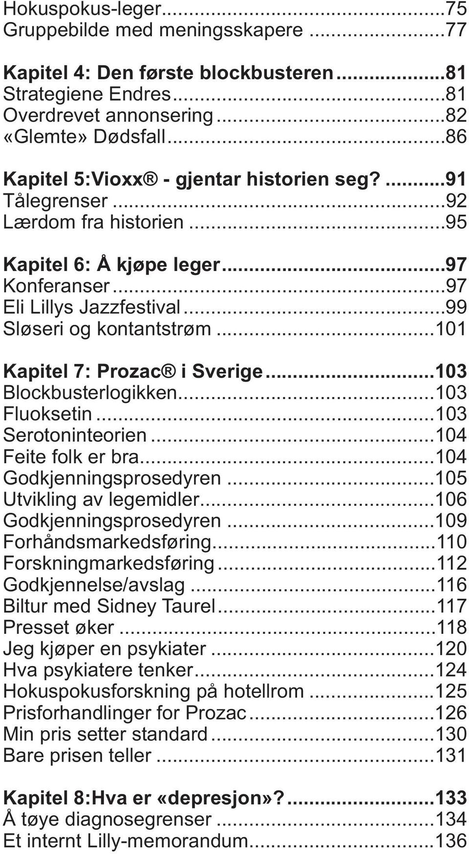 ..101 Kapitel 7: Prozac i Sverige...103 Blockbusterlogikken...103 Fluoksetin...103 Serotoninteorien...104 Feite folk er bra...104 Godkjenningsprosedyren...105 Utvikling av legemidler.