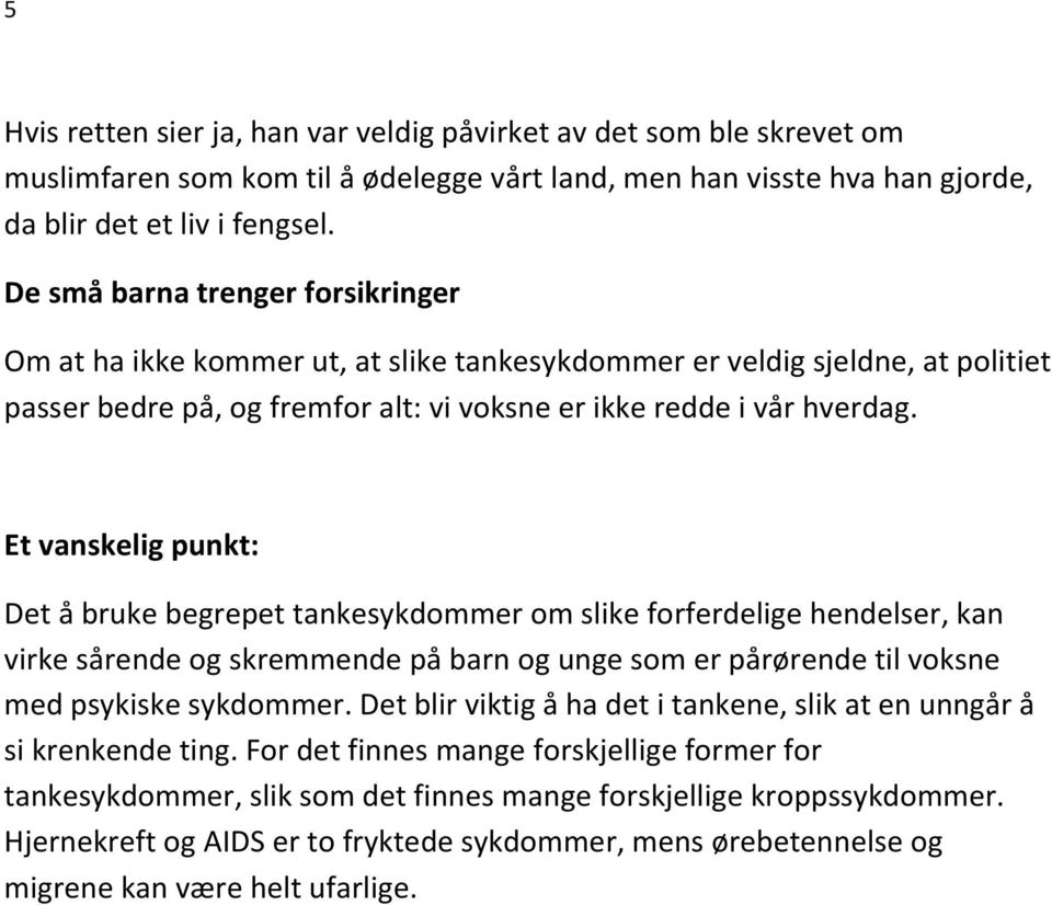 Et vanskelig punkt: Det å bruke begrepet tankesykdommer om slike forferdelige hendelser, kan virke sårende og skremmende på barn og unge som er pårørende til voksne med psykiske sykdommer.