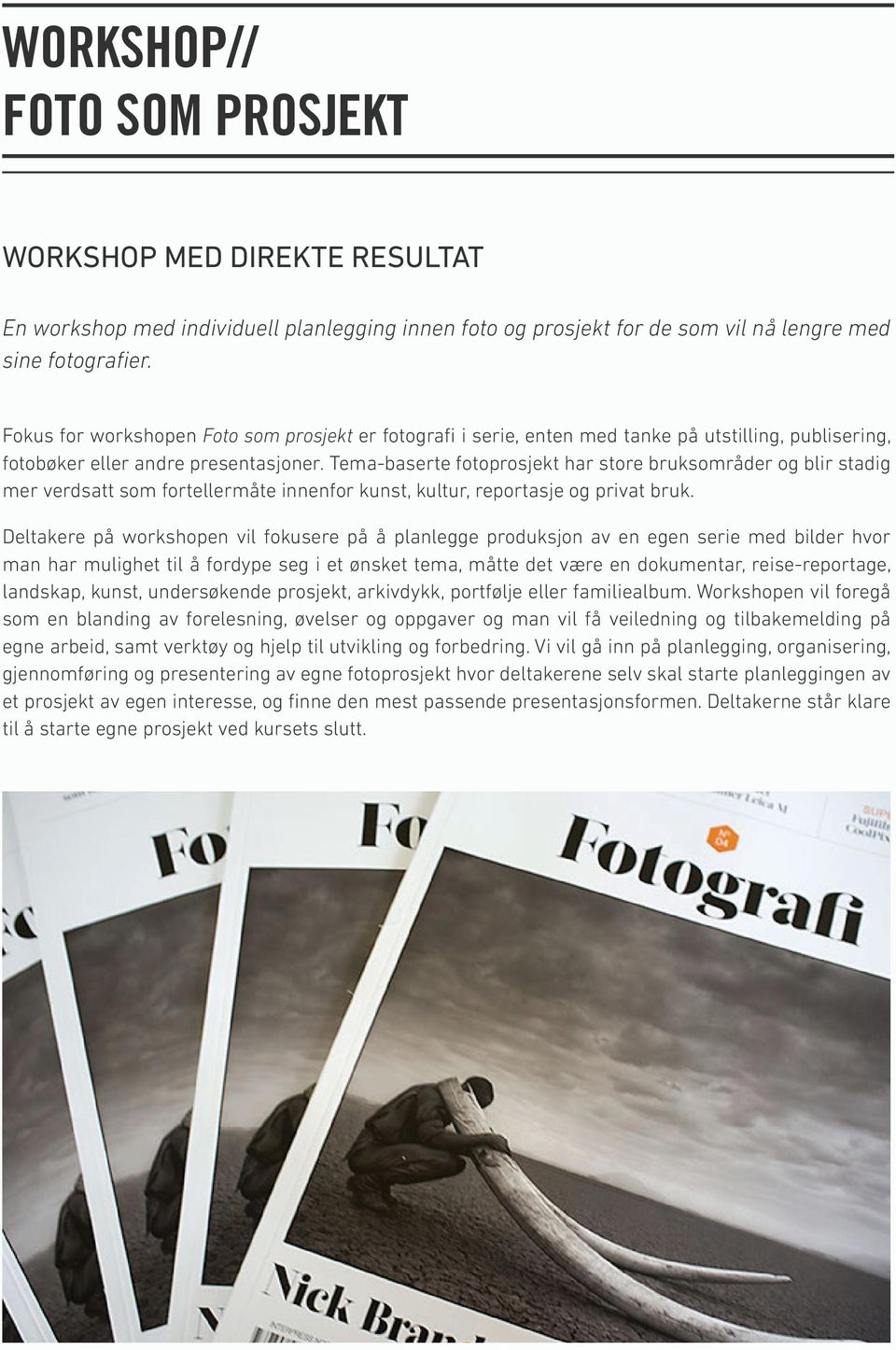 Tema-baserte fotoprosjekt har store bruksområder og blir stadig mer verdsatt som fortellermåte innenfor kunst, kultur, reportasje og privat bruk.