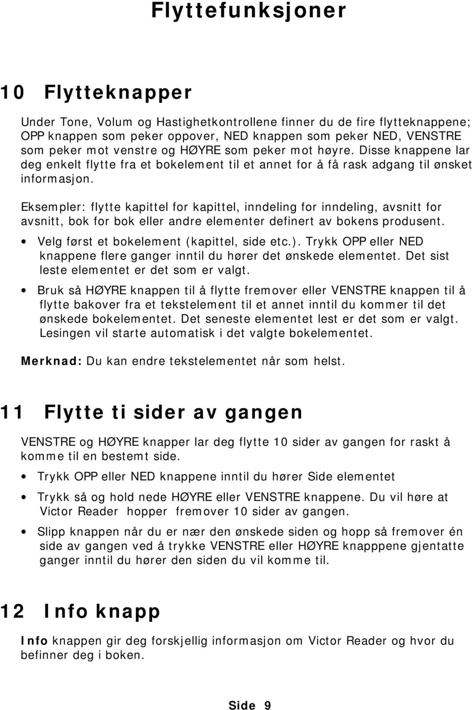 Eksempler: flytte kapittel for kapittel, inndeling for inndeling, avsnitt for avsnitt, bok for bok eller andre elementer definert av bokens produsent. Velg først et bokelement (kapittel, side etc.).