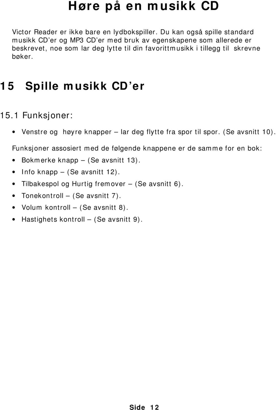 til skrevne bøker. 15 Spille musikk CD er 15.1 Funksjoner: Venstre og høyre knapper lar deg flytte fra spor til spor. (Se avsnitt 10).