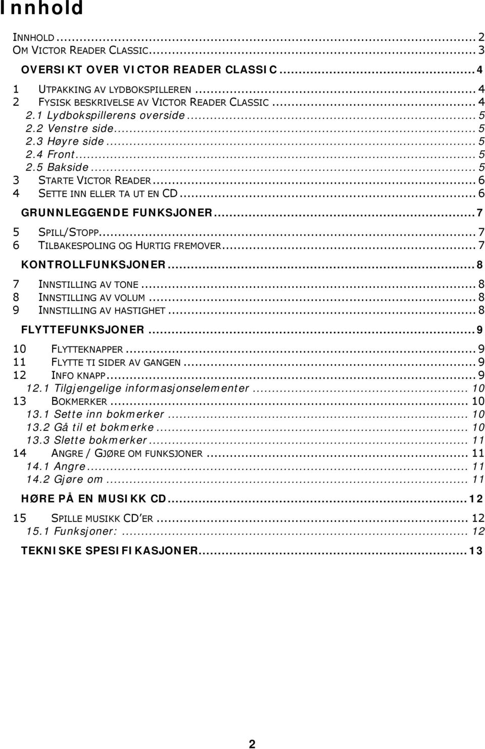 .. 7 6 TILBAKESPOLING OG HURTIG FREMOVER... 7 KONTROLLFUNKSJONER...8 7 INNSTILLING AV TONE... 8 8 INNSTILLING AV VOLUM... 8 9 INNSTILLING AV HASTIGHET... 8 FLYTTEFUNKSJONER...9 10 FLYTTEKNAPPER.