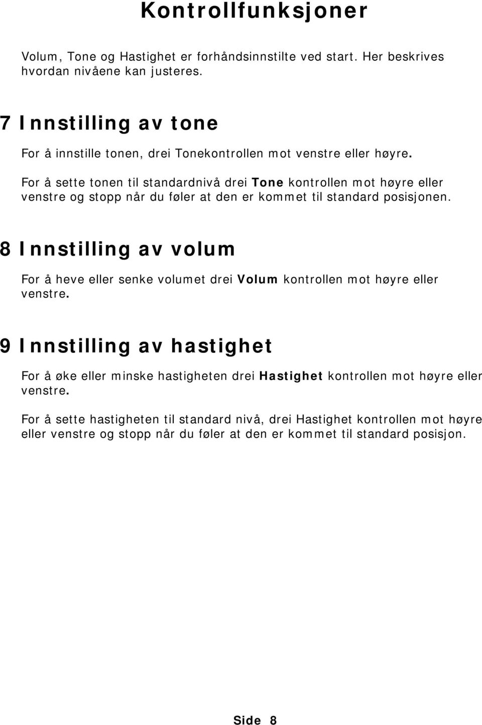 For å sette tonen til standardnivå drei Tone kontrollen mot høyre eller venstre og stopp når du føler at den er kommet til standard posisjonen.