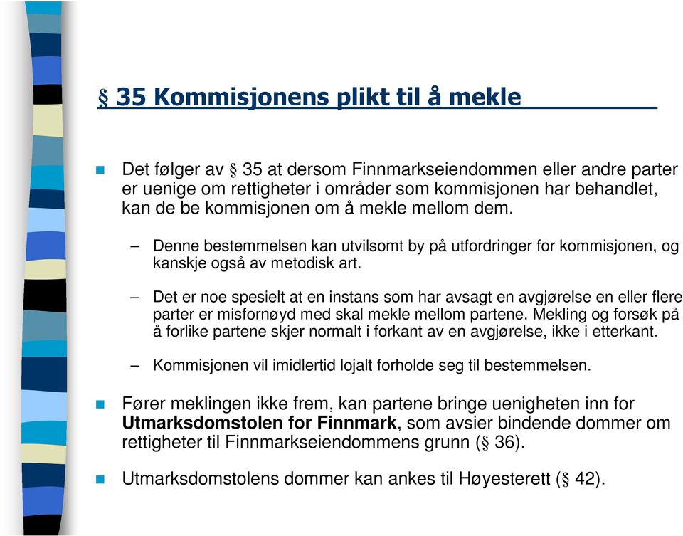 Det er noe spesielt at en instans som har avsagt en avgjørelse en eller flere parter er misfornøyd med skal mekle mellom partene.