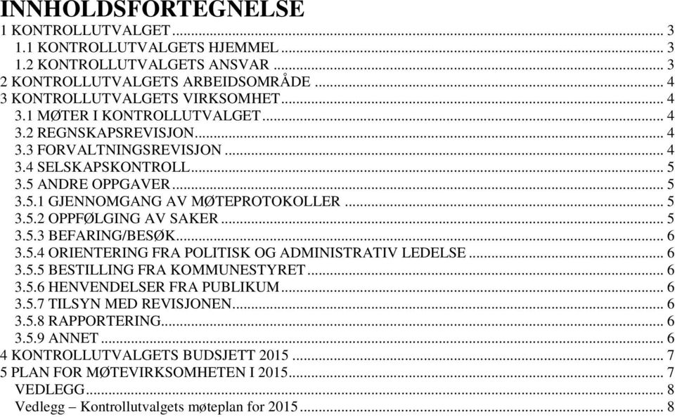 .. 6 3.5.4 ORIENTERING FRA POLITISK OG ADMINISTRATIV LEDELSE... 6 3.5.5 BESTILLING FRA KOMMUNESTYRET... 6 3.5.6 HENVENDELSER FRA PUBLIKUM... 6 3.5.7 TILSYN MED REVISJONEN... 6 3.5.8 RAPPORTERING.