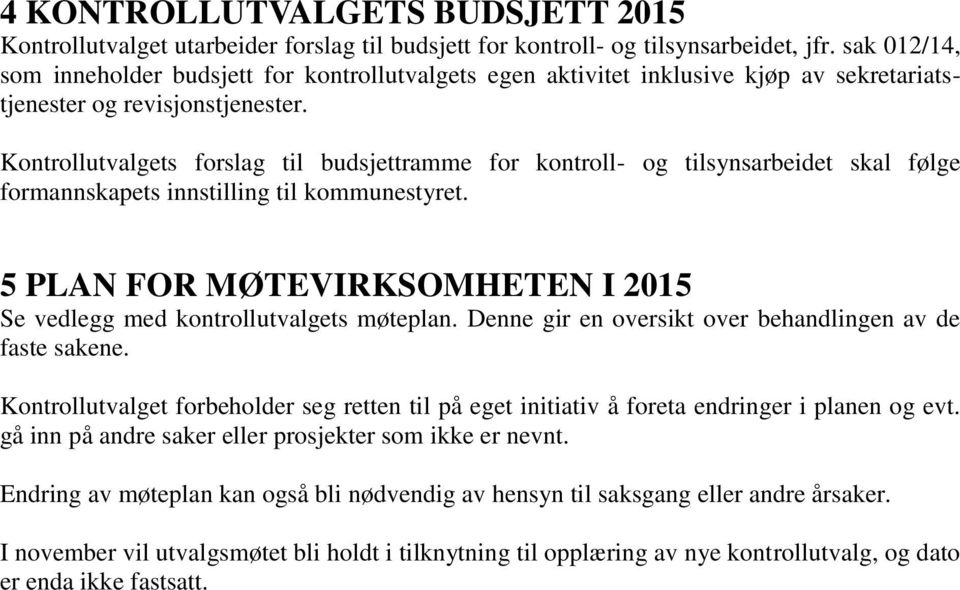 Kontrollutvalgets forslag til budsjettramme for kontroll- og tilsynsarbeidet skal følge formannskapets innstilling til kommunestyret.