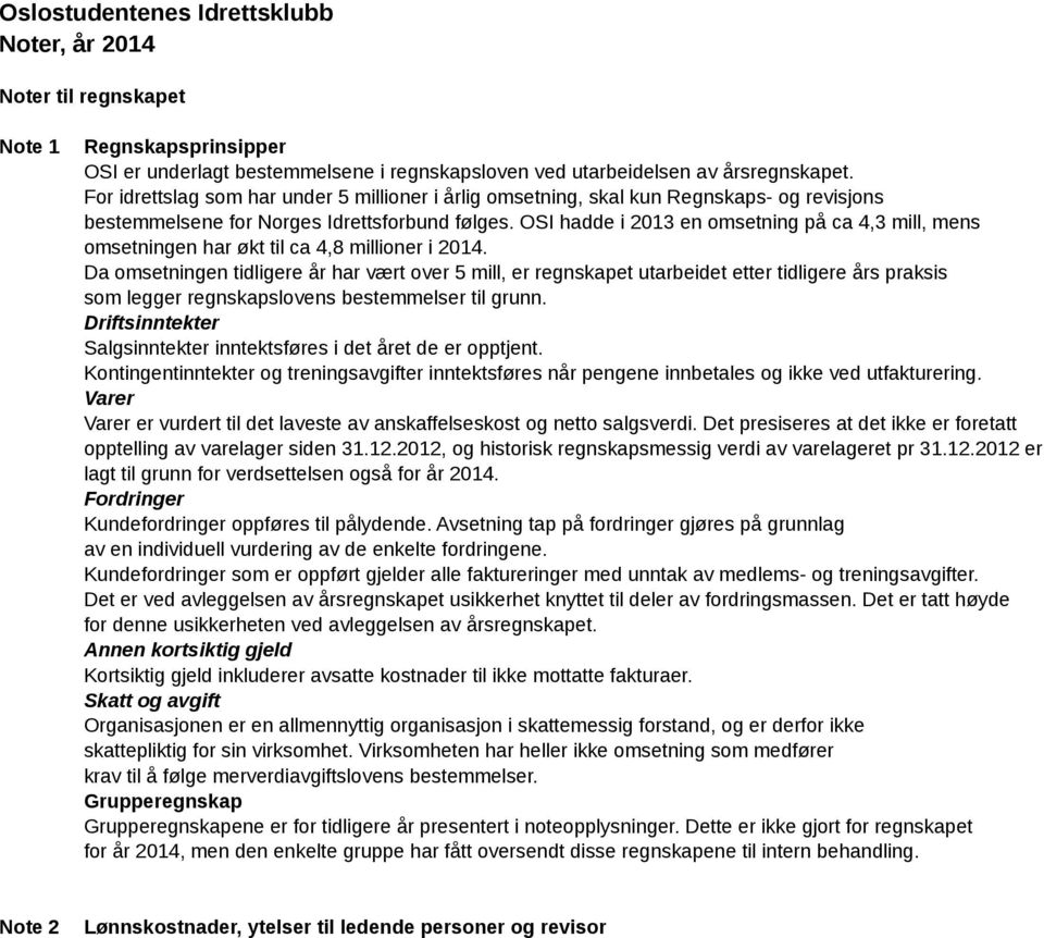 OSI hadde i 2013 en omsetning på ca 4,3 mill, mens omsetningen har økt til ca 4,8 millioner i 2014.