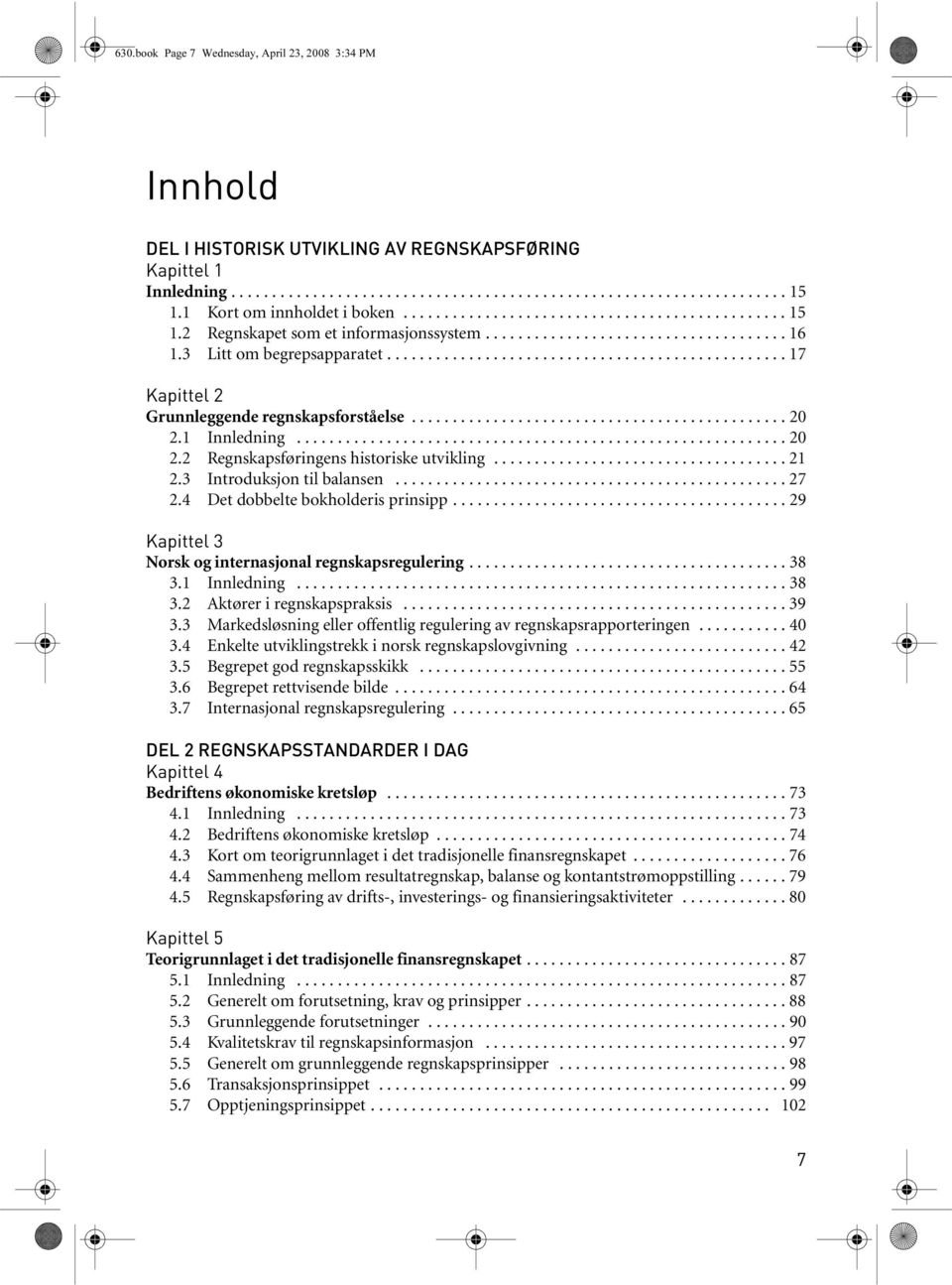 ................................................ 17 Kapittel 2 Grunnleggende regnskapsforståelse.............................................. 20 2.1 Innledning............................................................ 20 2.2 Regnskapsføringens historiske utvikling.