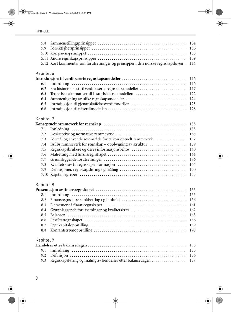 12 Kort kommentar om forutsetninger og prinsipper i den norske regnskapsloven. 114 Kapittel 6 Introduksjon til verdibaserte regnskapsmodeller................................. 116 6.1 Innledning.