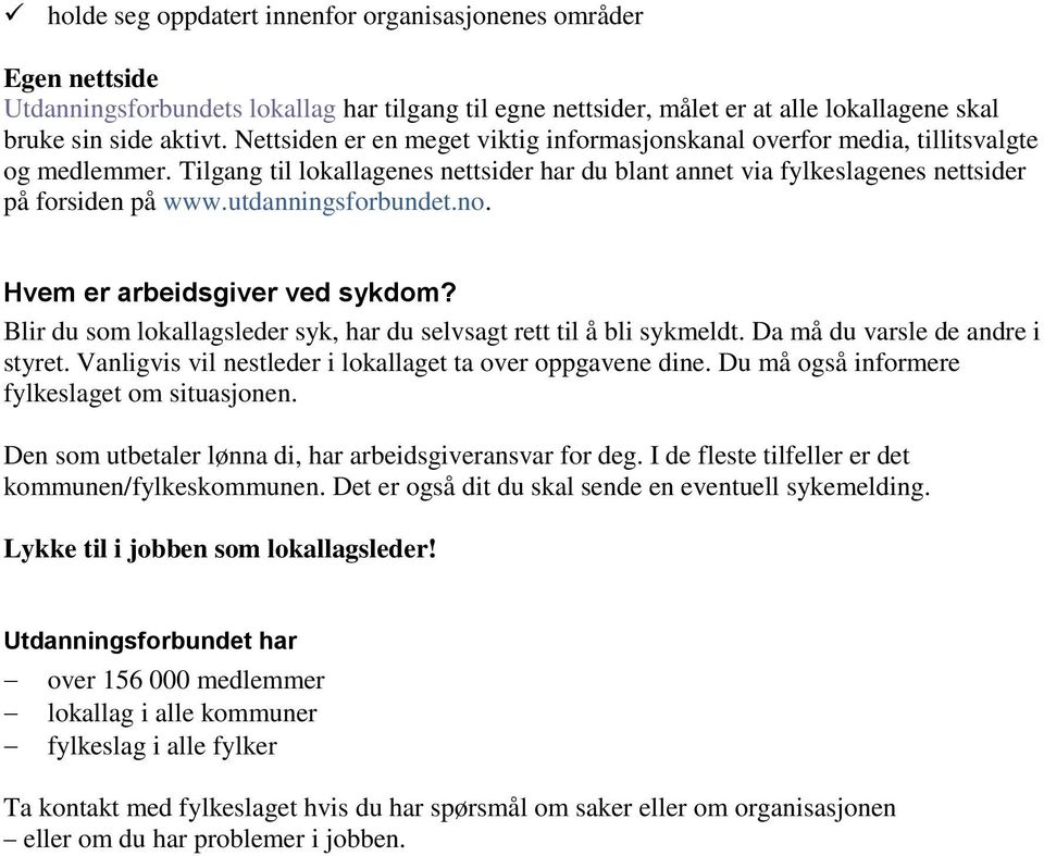 utdanningsforbundet.no. Hvem er arbeidsgiver ved sykdom? Blir du som lokallagsleder syk, har du selvsagt rett til å bli sykmeldt. Da må du varsle de andre i styret.