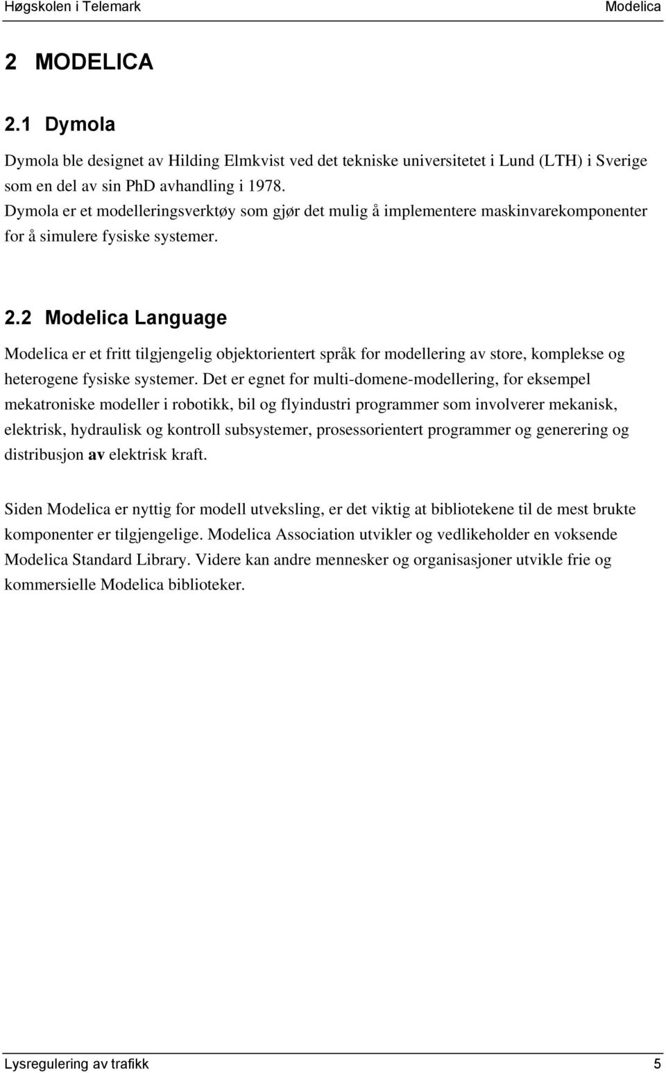 2 Modelica Language Modelica er et fritt tilgjengelig objektorientert språk for modellering av store, komplekse og heterogene fysiske systemer.