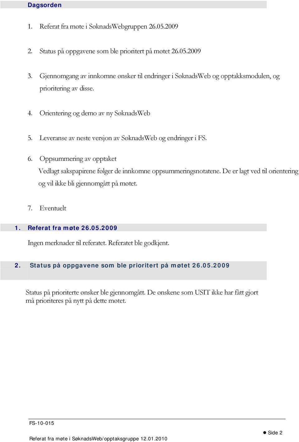 Leveranse av neste versjon av SøknadsWeb og endringer i FS. 6. Oppsummering av opptaket Vedlagt sakspapirene følger de innkomne oppsummeringsnotatene.