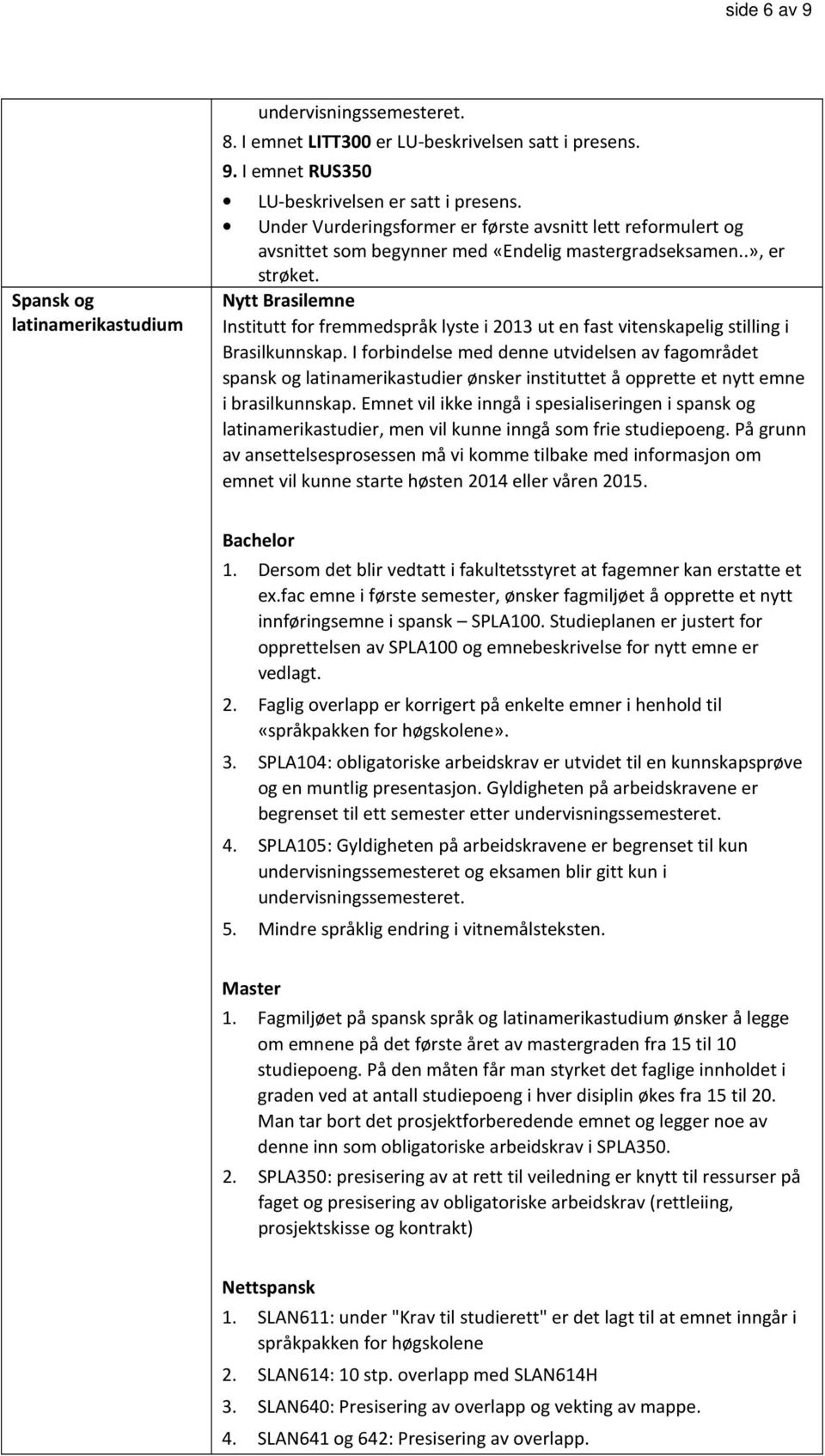 Nytt Brasilemne Institutt for fremmedspråk lyste i 2013 ut en fast vitenskapelig stilling i Brasilkunnskap.