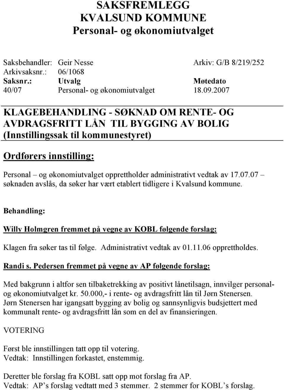 Willy Holmgren fremmet på vegne av KOBL følgende forslag: Klagen fra søker tas til følge. Administrativt vedtak av 01.11.06 opprettholdes. Randi s.