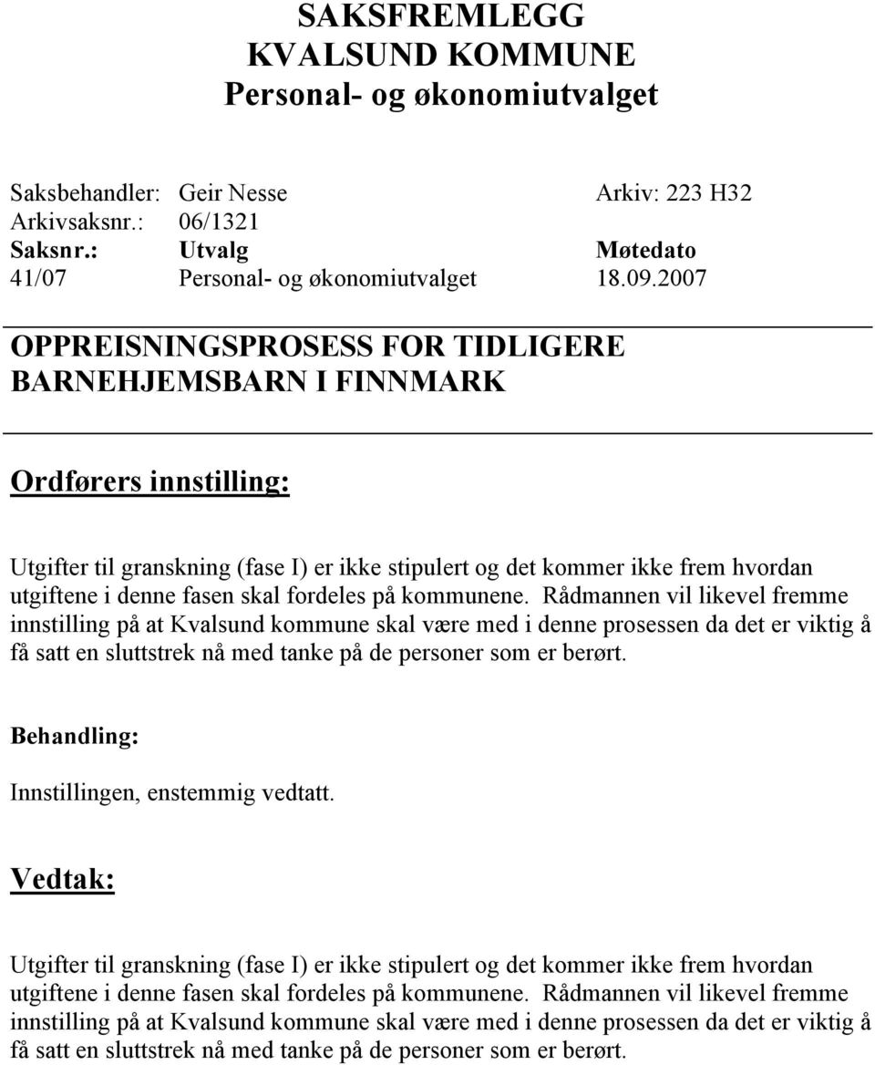 Rådmannen vil likevel fremme innstilling på at Kvalsund kommune skal være med i denne prosessen da det er viktig å få satt en sluttstrek nå med tanke på de personer som er berørt.