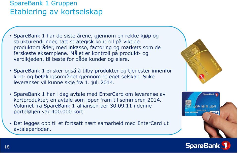 SpareBank 1 ønsker også å tilby produkter og tjenester innenfor kort- og betalingsområdet gjennom et eget selskap. Slike leveranser vil kunne skje fra 1. juli 2014.