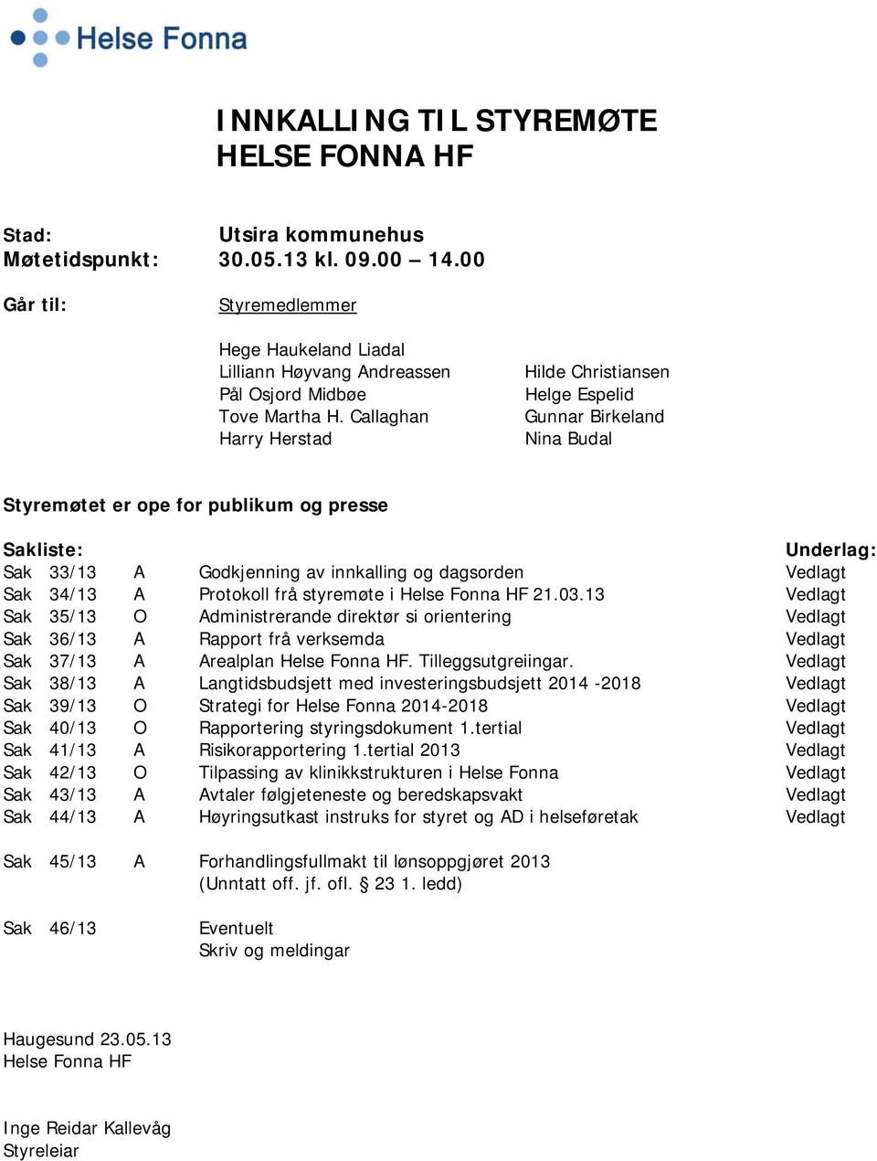 Callaghan Harry Herstad Hilde Christiansen Helge Espelid Gunnar Birkeland Nina Budal Styremøtet er ope for publikum og presse Sakliste: Underlag: Sak 33/13 A Godkjenning av innkalling og dagsorden