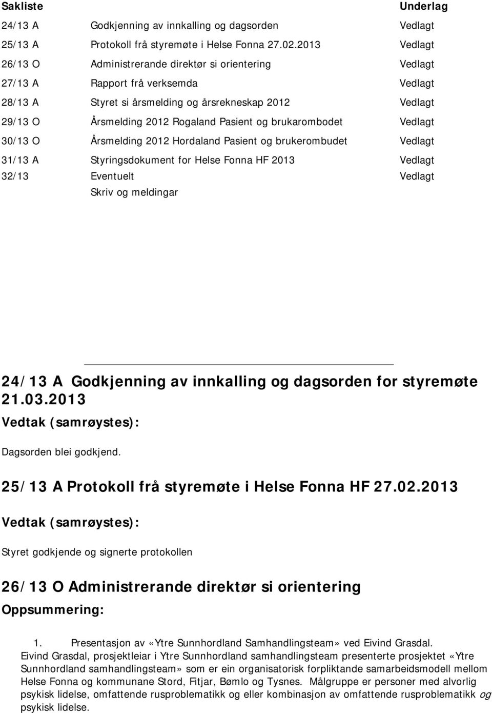 Pasient og brukarombodet Vedlagt 30/13 O Årsmelding 2012 Hordaland Pasient og brukerombudet Vedlagt 31/13 A 32/13 Styringsdokument for Helse Fonna HF 2013 Eventuelt Skriv og meldingar Vedlagt Vedlagt