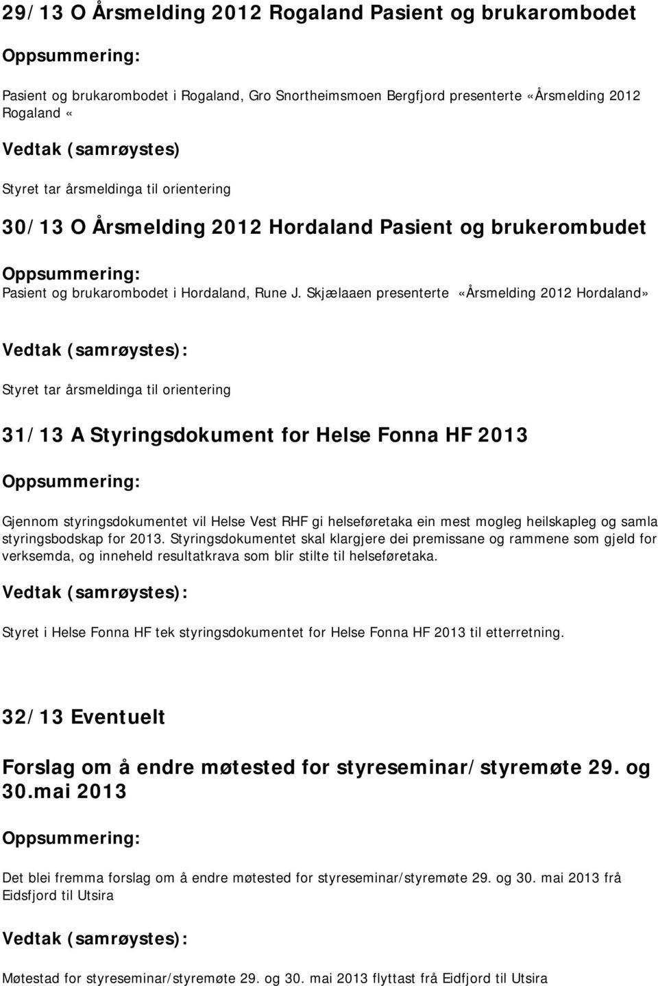 Skjælaaen presenterte «Årsmelding 2012 Hordaland» Vedtak (samrøystes): Styret tar årsmeldinga til orientering 31/13 A Styringsdokument for Helse Fonna HF 2013 Oppsummering: Gjennom styringsdokumentet