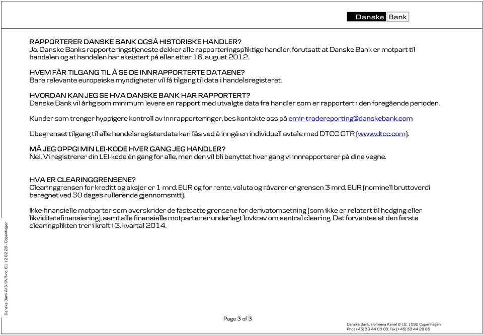 HVEM FÅR TILGANG TIL Å SE DE INNRAPPORTERTE DATAENE? Bare relevante europeiske myndigheter vil få tilgang til data i handelsregisteret. HVORDAN KAN JEG SE HVA DANSKE BANK HAR RAPPORTERT?
