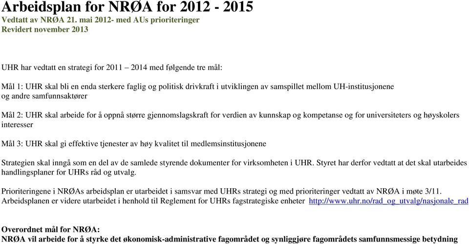 av samspillet mellom UH-institusjonene og andre samfunnsaktører Mål 2: UHR skal arbeide for å oppnå større gjennomslagskraft for verdien av kunnskap og kompetanse og for universiteters og høyskolers