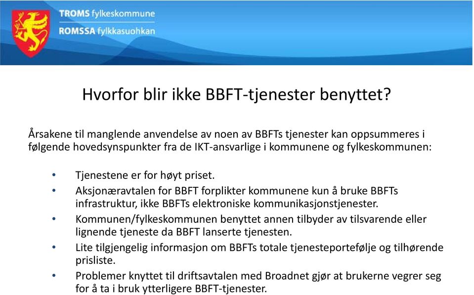 for høyt priset. Aksjonæravtalen for BBFT forplikter kommunene kun å bruke BBFTs infrastruktur, ikke BBFTs elektroniske kommunikasjonstjenester.