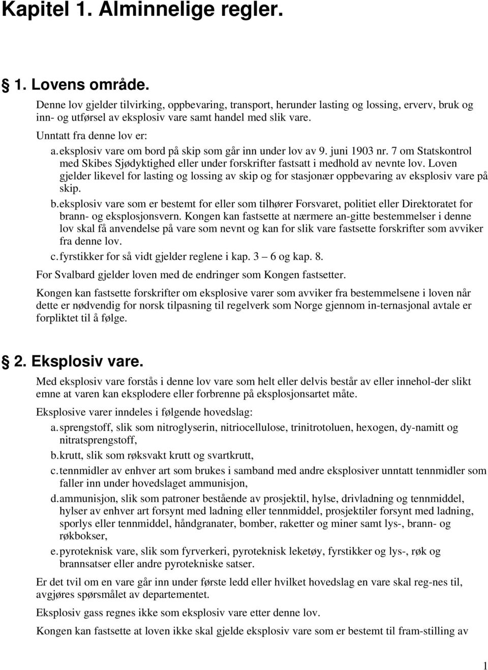 eksplosiv vare om bord på skip som går inn under lov av 9. juni 1903 nr. 7 om Statskontrol med Skibes Sjødyktighed eller under forskrifter fastsatt i medhold av nevnte lov.