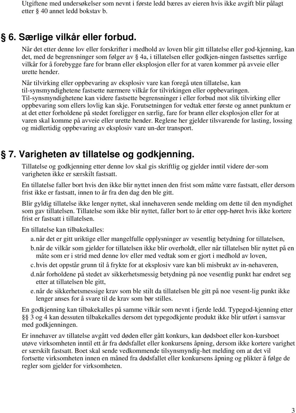 særlige vilkår for å forebygge fare for brann eller eksplosjon eller for at varen kommer på avveie eller urette hender.