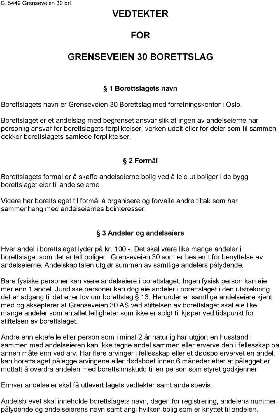 samlede forpliktelser. 2 Formål Borettslagets formål er å skaffe andelseierne bolig ved å leie ut boliger i de bygg borettslaget eier til andelseierne.