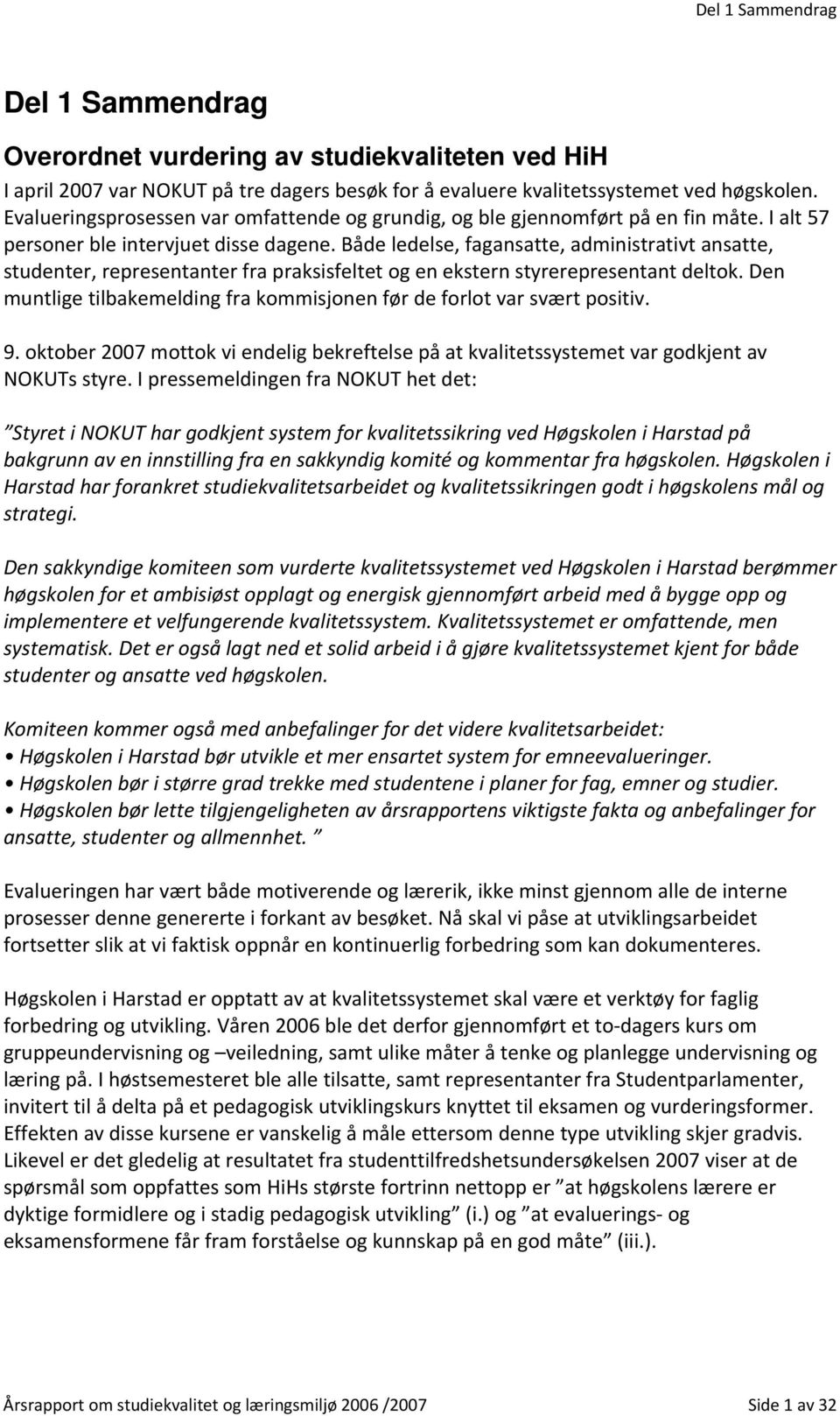 Både ledelse, fagansatte, administrativt ansatte, studenter, representanter fra praksisfeltet og en ekstern styrerepresentant deltok.