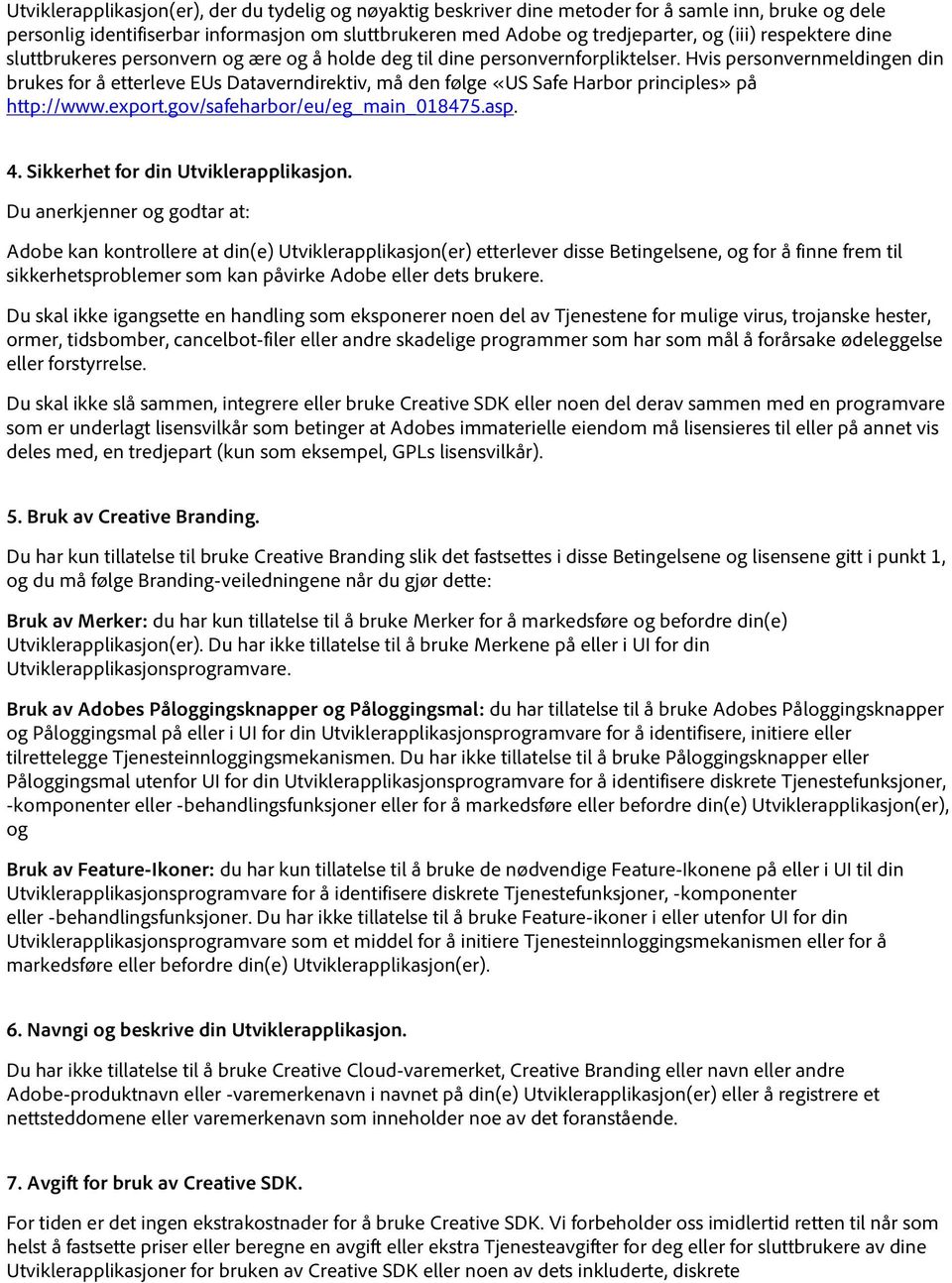 Hvis personvernmeldingen din brukes for å etterleve EUs Dataverndirektiv, må den følge «US Safe Harbor principles» på http://www.export.gov/safeharbor/eu/eg_main_018475.asp. 4.