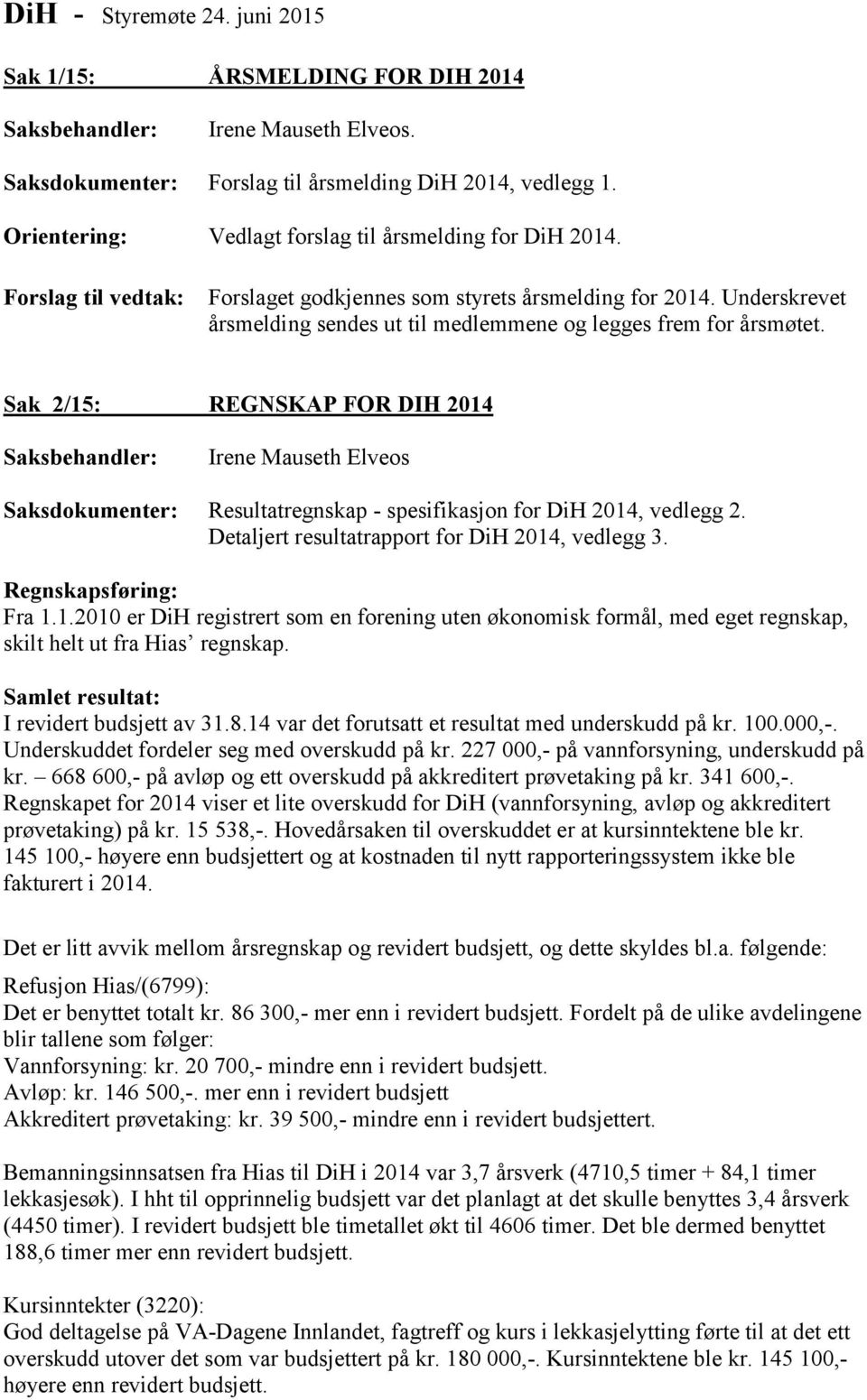 Detaljert resultatrapport for DiH 2014, vedlegg 3. Regnskapsføring: Fra 1.1.2010 er DiH registrert som en forening uten økonomisk formål, med eget regnskap, skilt helt ut fra Hias regnskap.