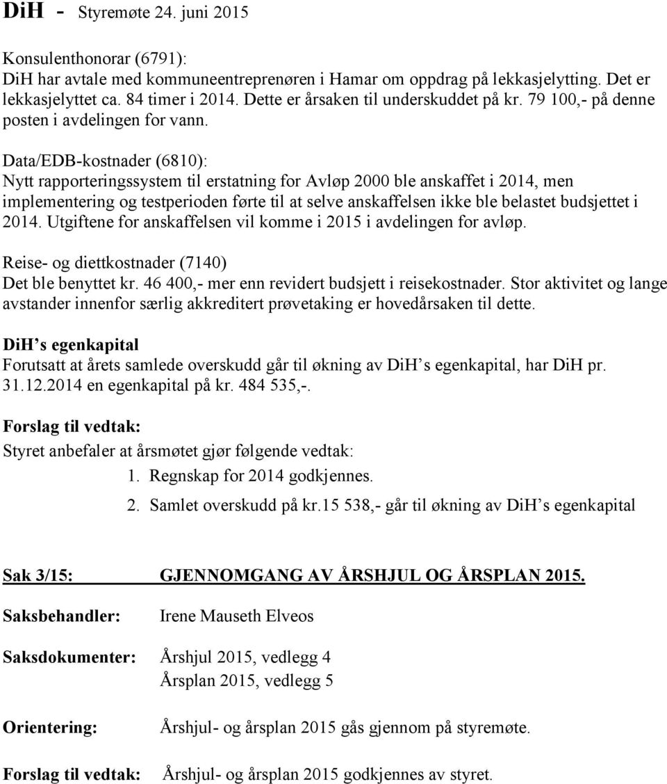 Data/EDB-kostnader (6810): Nytt rapporteringssystem til erstatning for Avløp 2000 ble anskaffet i 2014, men implementering og testperioden førte til at selve anskaffelsen ikke ble belastet budsjettet