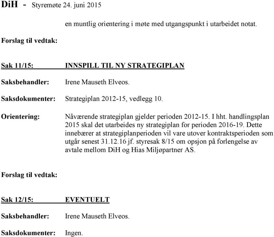 Nåværende strategiplan gjelder perioden 2012-15. I hht.