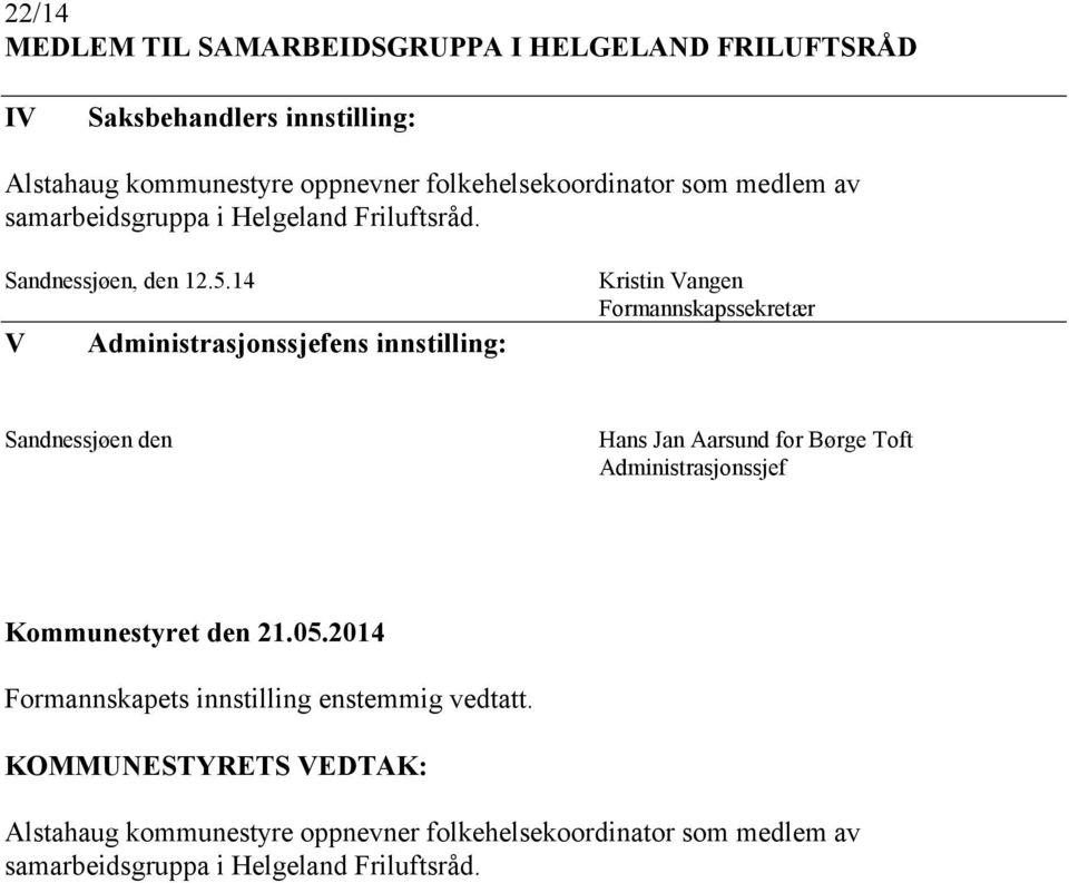 14 V Administrasjonssjefens innstilling: Kristin Vangen Formannskapssekretær Sandnessjøen den Hans Jan Aarsund for Børge Toft