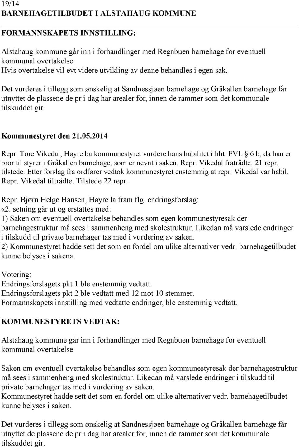 Det vurderes i tillegg som ønskelig at Sandnessjøen barnehage og Gråkallen barnehage får utnyttet de plassene de pr i dag har arealer for, innen de rammer som det kommunale tilskuddet gir. Repr.