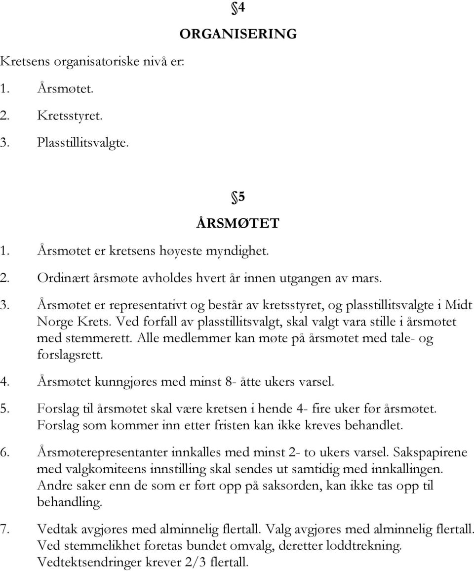 Alle medlemmer kan møte på årsmøtet med tale- og forslagsrett. 4. Årsmøtet kunngjøres med minst 8- åtte ukers varsel. 5. Forslag til årsmøtet skal være kretsen i hende 4- fire uker før årsmøtet.