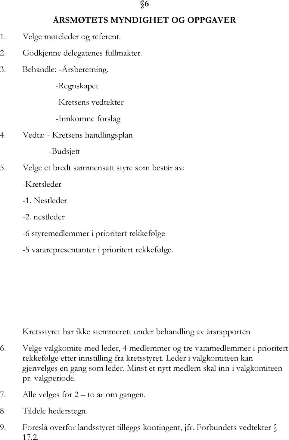 nestleder -6 styremedlemmer i prioritert rekkefølge -5 vararepresentanter i prioritert rekkefølge. Kretsstyret har ikke stemmerett under behandling av årsrapporten 6.