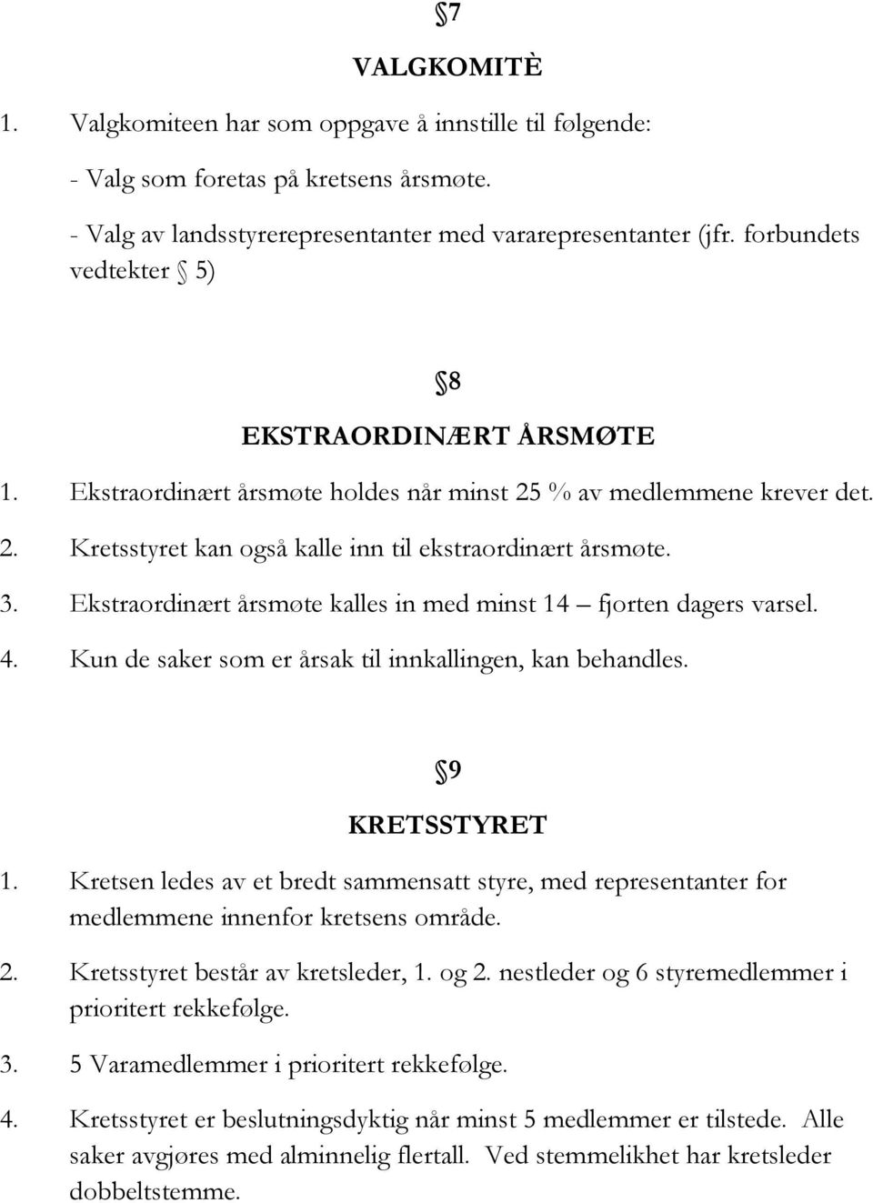 Ekstraordinært årsmøte kalles in med minst 14 fjorten dagers varsel. 4. Kun de saker som er årsak til innkallingen, kan behandles. 9 KRETSSTYRET 1.