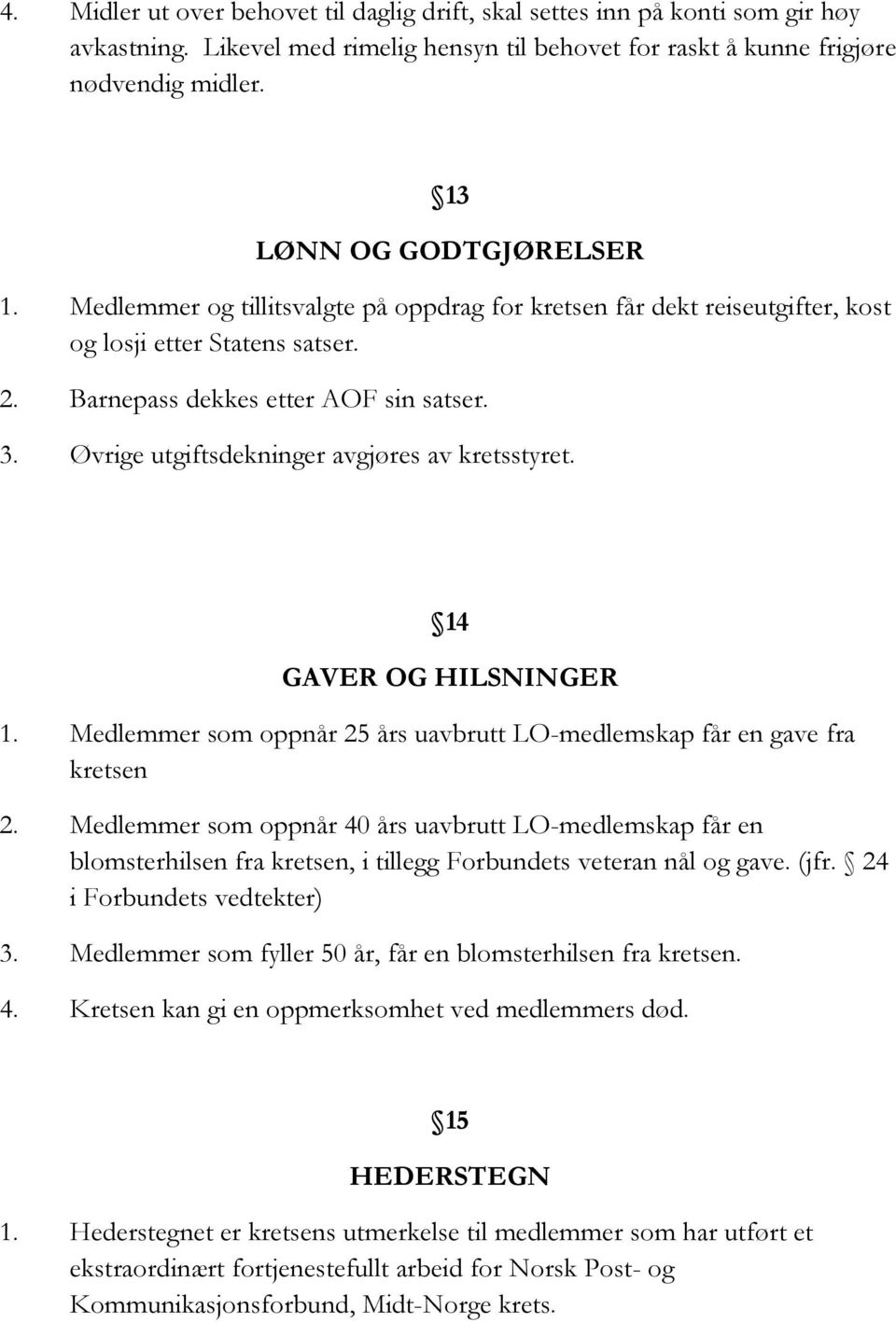 Øvrige utgiftsdekninger avgjøres av kretsstyret. 14 GAVER OG HILSNINGER 1. Medlemmer som oppnår 25 års uavbrutt LO-medlemskap får en gave fra kretsen 2.