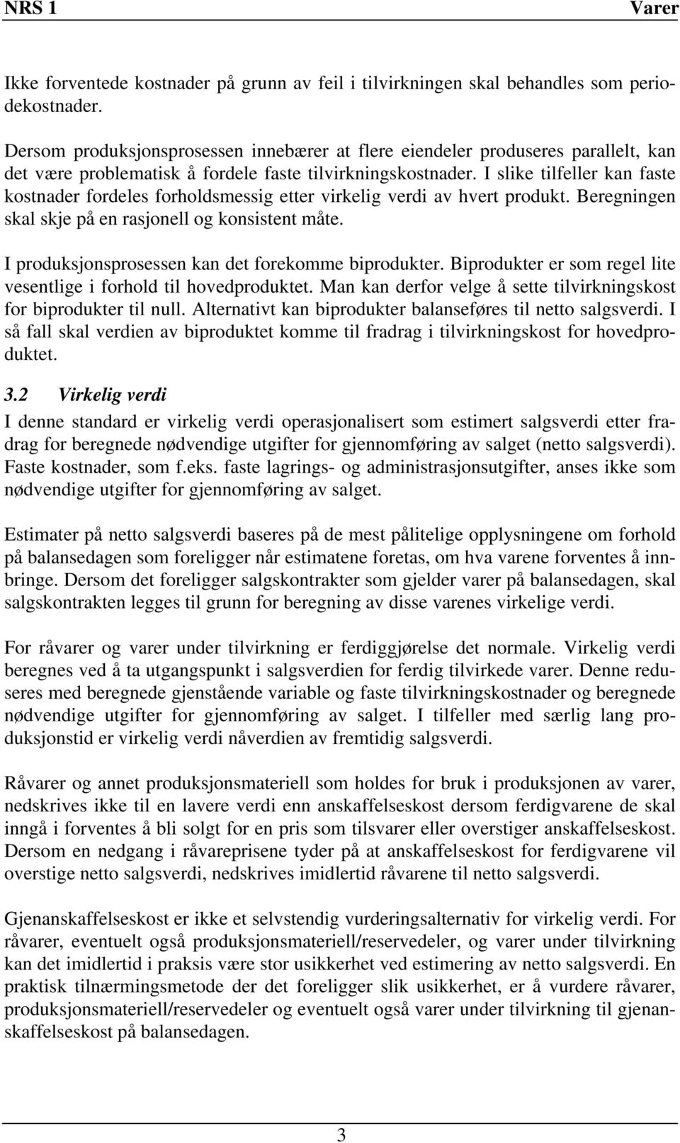 I slike tilfeller kan faste kostnader fordeles forholdsmessig etter virkelig verdi av hvert produkt. Beregningen skal skje på en rasjonell og konsistent måte.