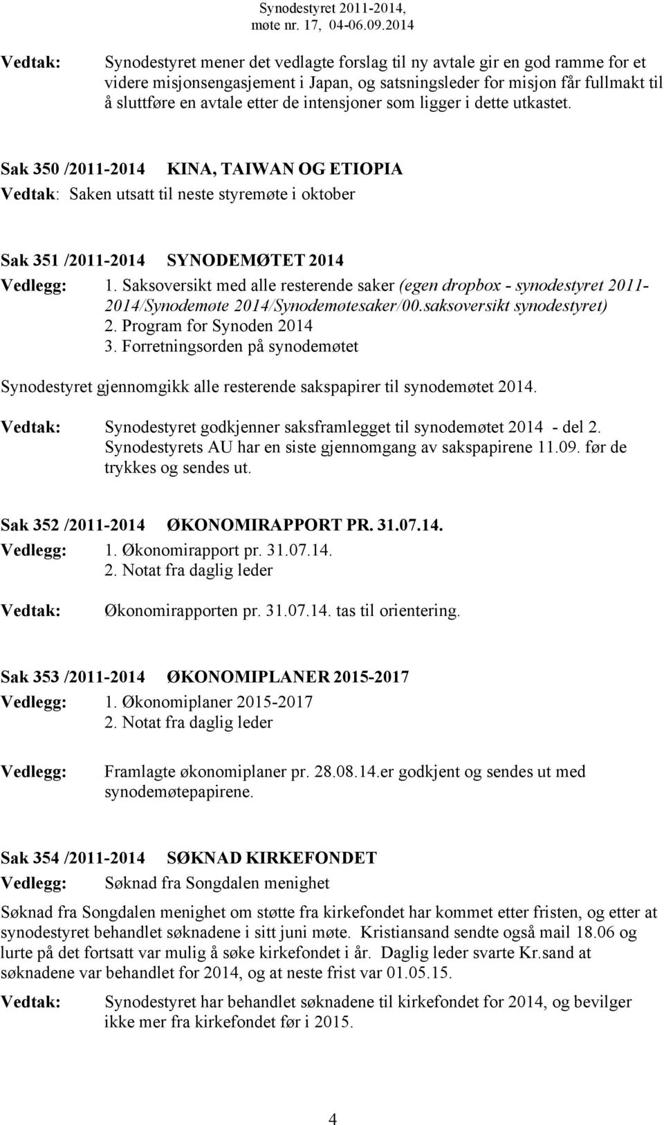 Saksoversikt med alle resterende saker (egen dropbox - synodestyret 2011-2014/Synodemøte 2014/Synodemøtesaker/00.saksoversikt synodestyret) 2. Program for Synoden 2014 3.