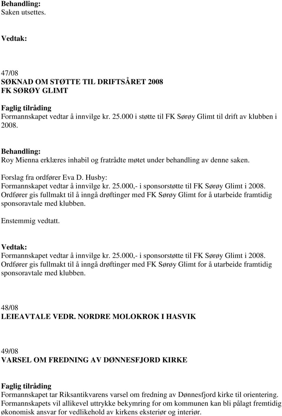 000,- i sponsorstøtte til FK Sørøy Glimt i 2008. Ordfører gis fullmakt til å inngå drøftinger med FK Sørøy Glimt for å utarbeide framtidig sponsoravtale med klubben.