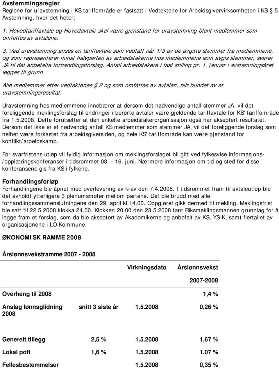 Ved uravstemning anses en tariffavtale som vedtatt når 1/3 av de avgitte stemmer fra medlemmene, og som representerer minst halvparten av arbeidstakerne hos medlemmene som avgis stemmer, svarer JA