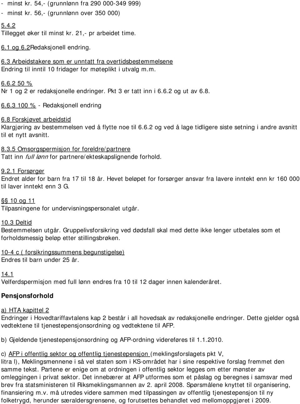 Pkt 3 er tatt inn i 6.6.2 og ut av 6.8. 6.6.3 100 % - Redaksjonell endring 6.8 Forskjøvet arbeidstid Klargjøring av bestemmelsen ved å flytte noe til 6.6.2 og ved å lage tidligere siste setning i andre avsnitt til et nytt avsnitt.