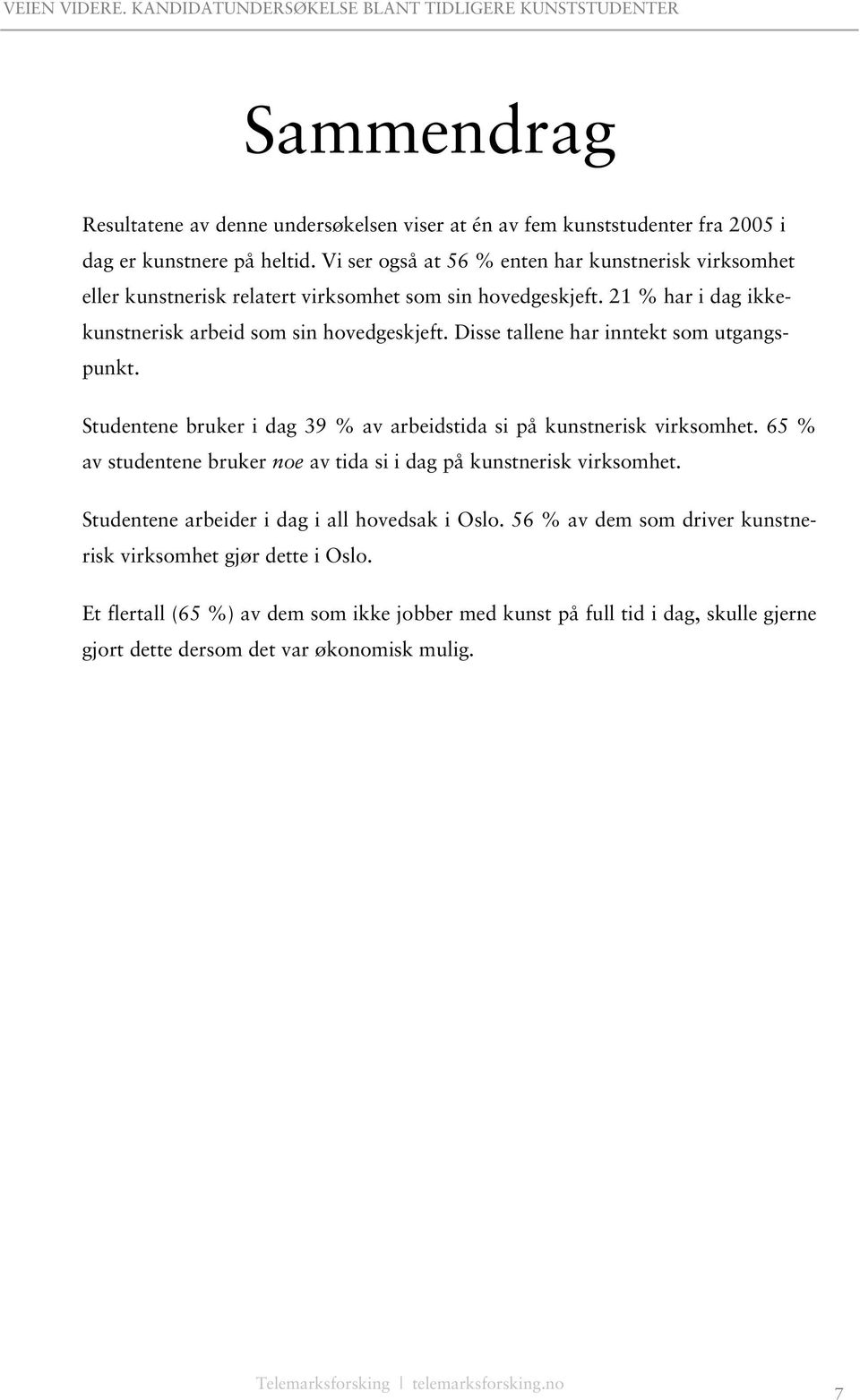 Disse tallene har inntekt som utgangspunkt. Studentene bruker i dag 39 % av arbeidstida si på kunstnerisk virksomhet.