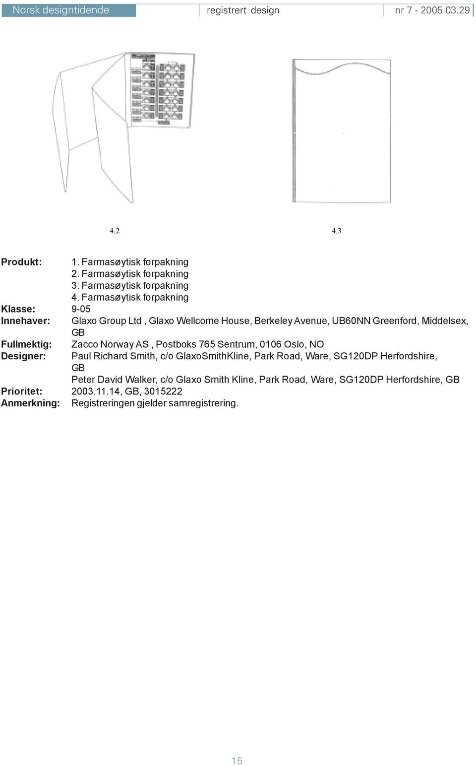 Fullmektig: Designer: Zacco Norway AS, Postboks 765 Sentrum, 0106 Oslo, NO Paul Richard Smith, c/o GlaxoSmithKline, Park Road, Ware, SG120DP